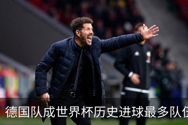 德国队成世界杯历史进球最多队伍 荷兰日本平局收场